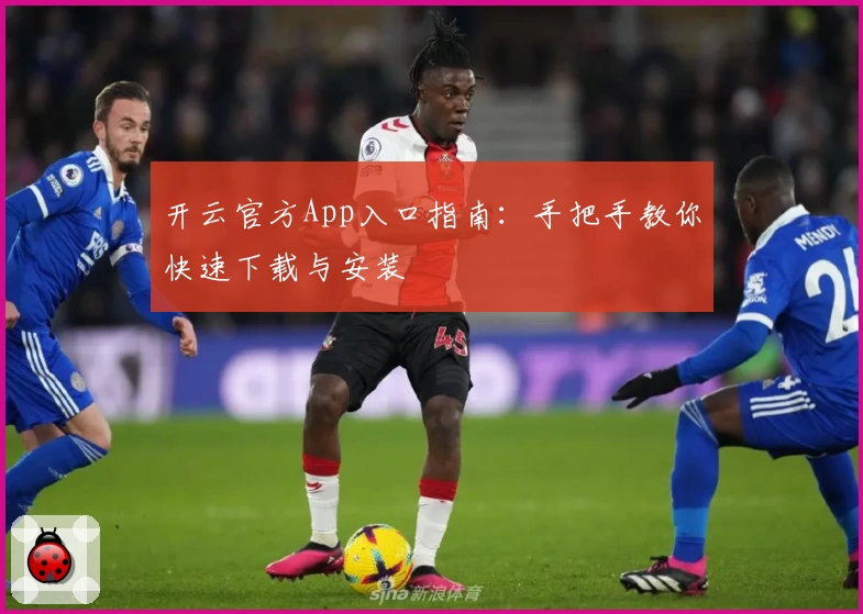 开云官方App入口指南：手把手教你快速下载与安装