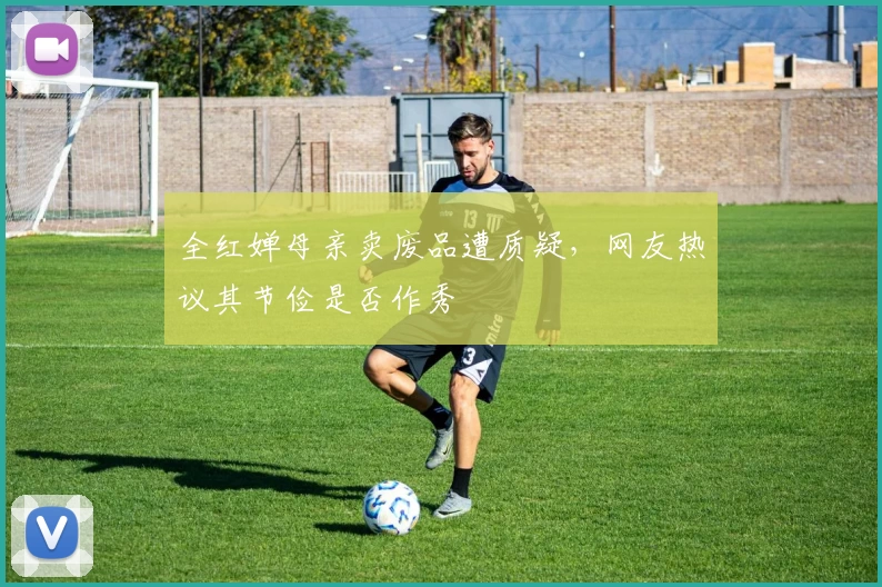 全红婵母亲卖废品遭质疑,网友热议其节俭是否作秀