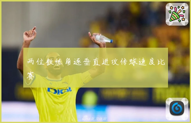 两位教练角逐垂直进攻传球速度比赛