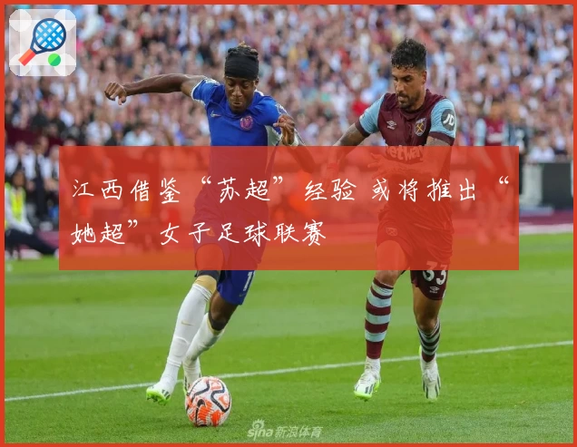 江西借鉴“苏超”经验 或将推出“她超”女子足球联赛